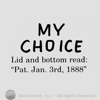 "My Choice" written with uppercase letters, "Lid and bottom read: Pat. Jan. 3rd, 1888" typed at below